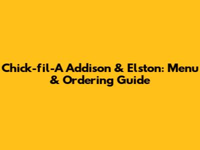 Chick-fil-A Addison & Elston: Menu & Ordering Guide
