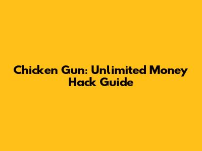 Chicken Gun: Unlimited Money Hack Guide