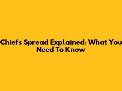 Chiefs Spread Explained: What You Need To Know