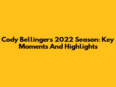 Cody Bellinger's 2022 Season: Key Moments And Highlights