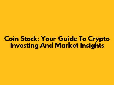 Coin Stock: Your Guide To Crypto Investing And Market Insights