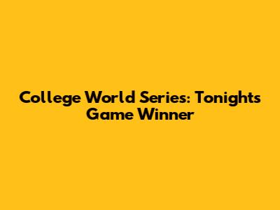 College World Series: Tonight's Game Winner
