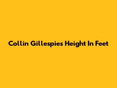 Collin Gillespie's Height In Feet