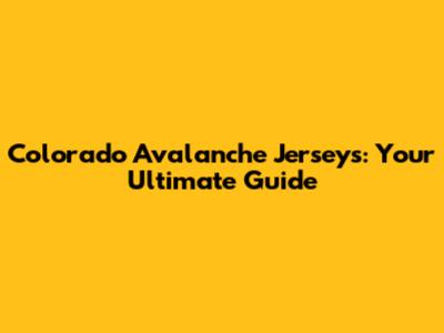 Colorado Avalanche Jerseys: Your Ultimate Guide