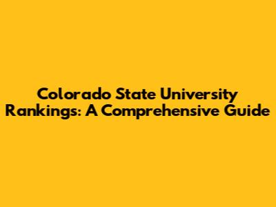 Colorado State University Rankings: A Comprehensive Guide
