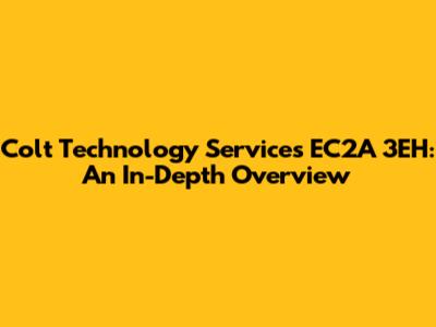 Colt Technology Services EC2A 3EH: An In-Depth Overview