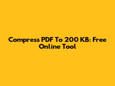 Compress PDF To 200 KB: Free Online Tool