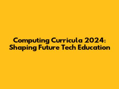 Computing Curricula 2024: Shaping Future Tech Education