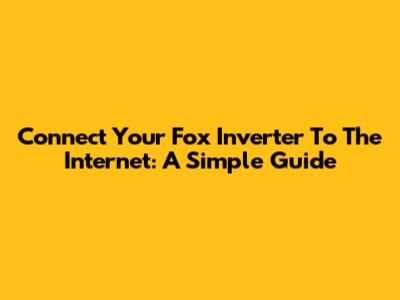 Connect Your Fox Inverter To The Internet: A Simple Guide