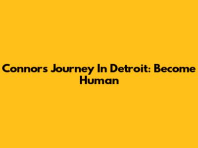 Connor's Journey In Detroit: Become Human