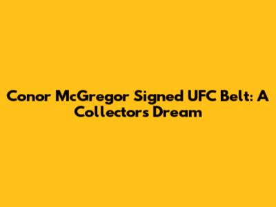 Conor McGregor Signed UFC Belt: A Collector's Dream