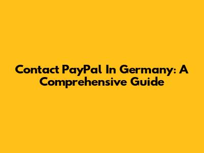 Contact PayPal In Germany: A Comprehensive Guide