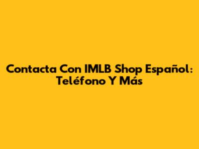 Contacta Con IMLB Shop Español: Teléfono Y Más