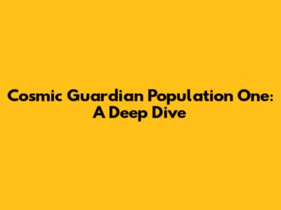 Cosmic Guardian Population One: A Deep Dive