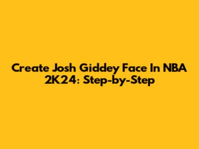 Create Josh Giddey Face In NBA 2K24: Step-by-Step
