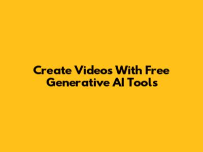 Create Videos With Free Generative AI Tools