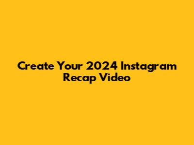 Create Your 2024 Instagram Recap Video