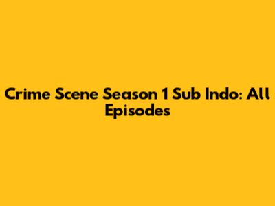 Crime Scene Season 1 Sub Indo: All Episodes