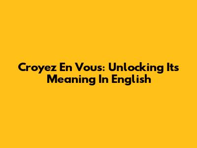 Croyez En Vous: Unlocking Its Meaning In English