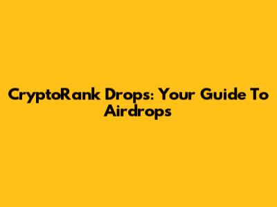 CryptoRank Drops: Your Guide To Airdrops
