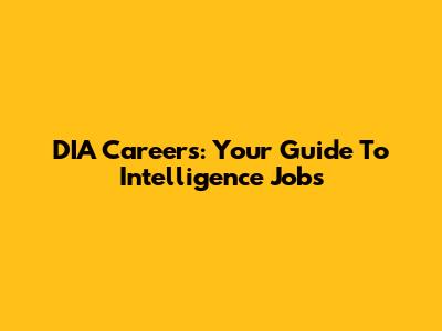 DIA Careers: Your Guide To Intelligence Jobs