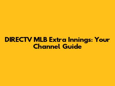 DIRECTV MLB Extra Innings: Your Channel Guide