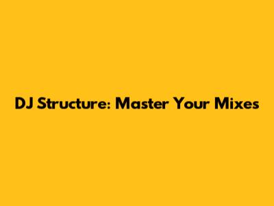 DJ Structure: Master Your Mixes