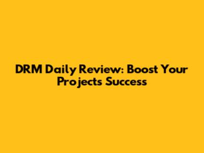 DRM Daily Review: Boost Your Project's Success
