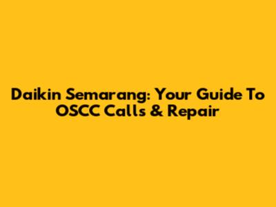 Daikin Semarang: Your Guide To OSCC Calls & Repair