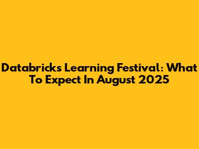 Databricks Learning Festival: What To Expect In August 2025