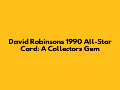 David Robinson's 1990 All-Star Card: A Collector's Gem