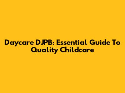 Daycare DJPB: Essential Guide To Quality Childcare