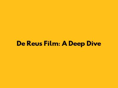 De Reus Film: A Deep Dive
