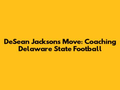 DeSean Jackson's Move: Coaching Delaware State Football