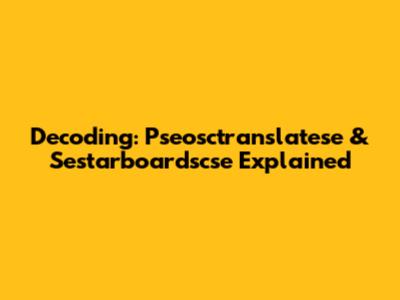 Decoding: Pseosctranslatese & Sestarboardscse Explained