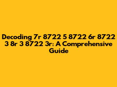 Decoding 7r 8722 5 8722 6r 8722 3 8r 3 8722 3r: A Comprehensive Guide