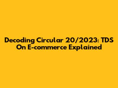 Decoding Circular 20/2023: TDS On E-commerce Explained