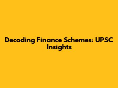 Decoding Finance Schemes: UPSC Insights