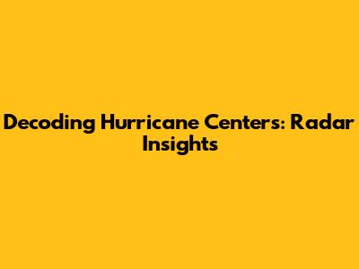 Decoding Hurricane Centers: Radar Insights