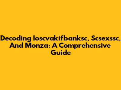 Decoding Ioscvakifbanksc, Scsexssc, And Monza: A Comprehensive Guide
