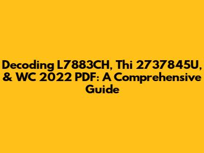 Decoding L7883CH, Thi 2737845U, & WC 2022 PDF: A Comprehensive Guide