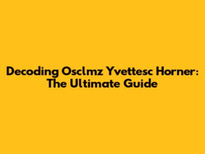 Decoding Osclmz Yvettesc Horner: The Ultimate Guide