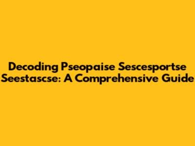 Decoding Pseopaise Sescesportse Seestascse: A Comprehensive Guide