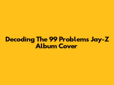 Decoding The '99 Problems' Jay-Z Album Cover