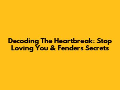 Decoding The Heartbreak: Stop Loving You & Fender's Secrets