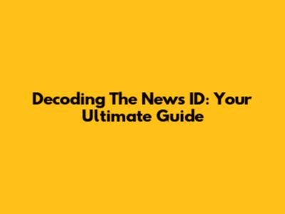 Decoding The News ID: Your Ultimate Guide