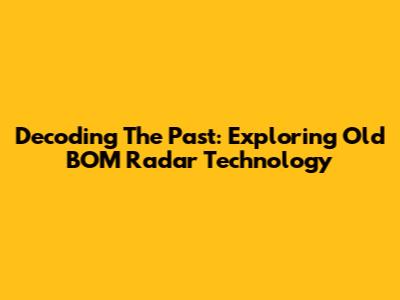 Decoding The Past: Exploring Old BOM Radar Technology