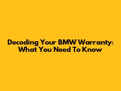 Decoding Your BMW Warranty: What You Need To Know
