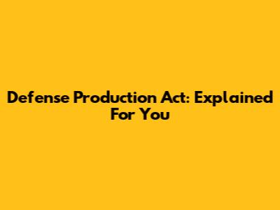 Defense Production Act: Explained For You