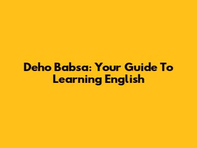 Deho Babsa: Your Guide To Learning English